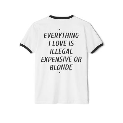 Ringer T-Shirt — “Everything I Love Is Illegal, Expensive or Blonde” Graphic Tee