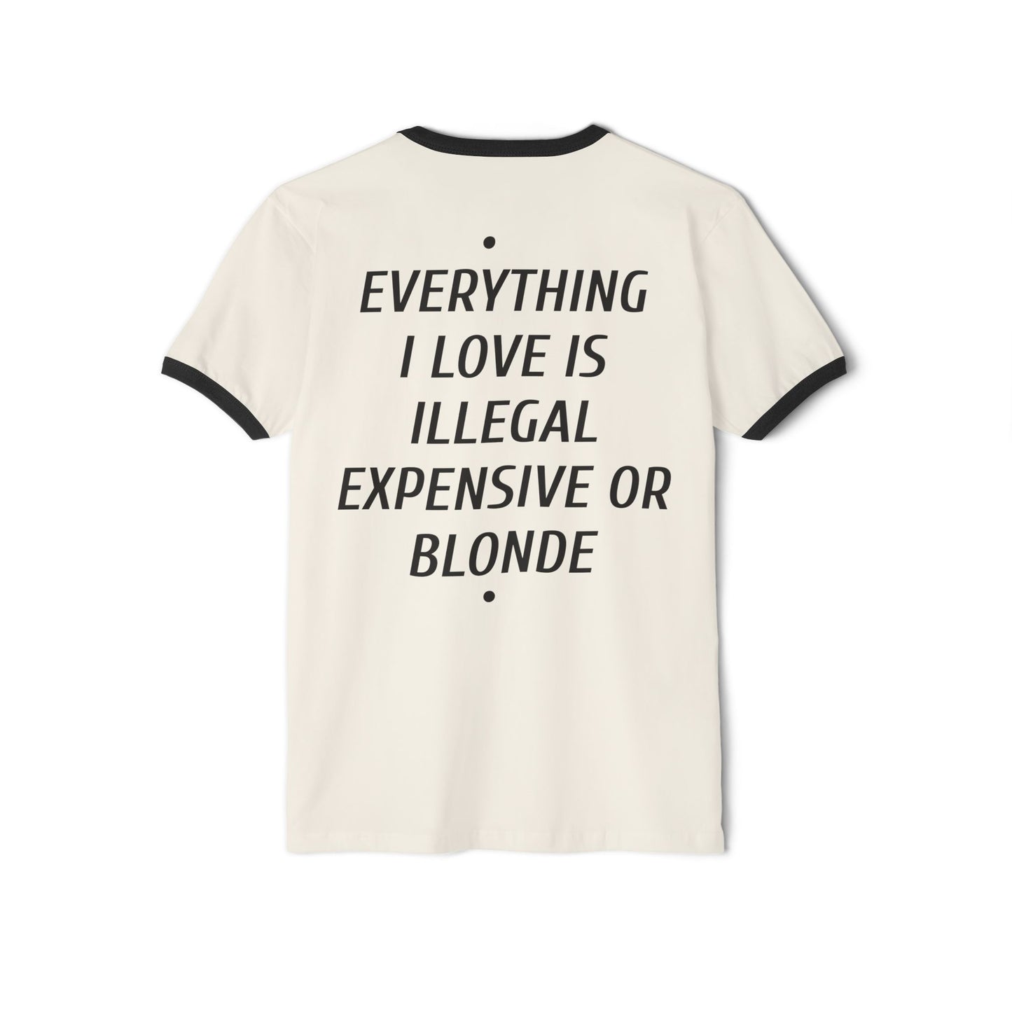 Ringer T-Shirt — “Everything I Love Is Illegal, Expensive or Blonde” Graphic Tee