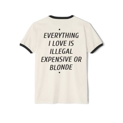 Ringer T-Shirt — “Everything I Love Is Illegal, Expensive or Blonde” Graphic Tee