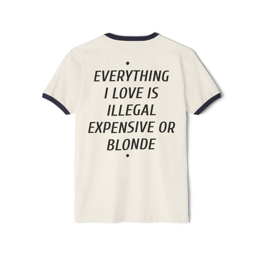 Ringer T-Shirt — “Everything I Love Is Illegal, Expensive or Blonde” Graphic Tee