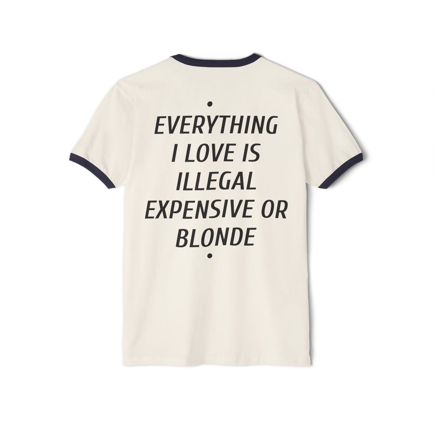 Ringer T-Shirt — “Everything I Love Is Illegal, Expensive or Blonde” Graphic Tee