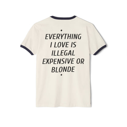 Ringer T-Shirt — “Everything I Love Is Illegal, Expensive or Blonde” Graphic Tee